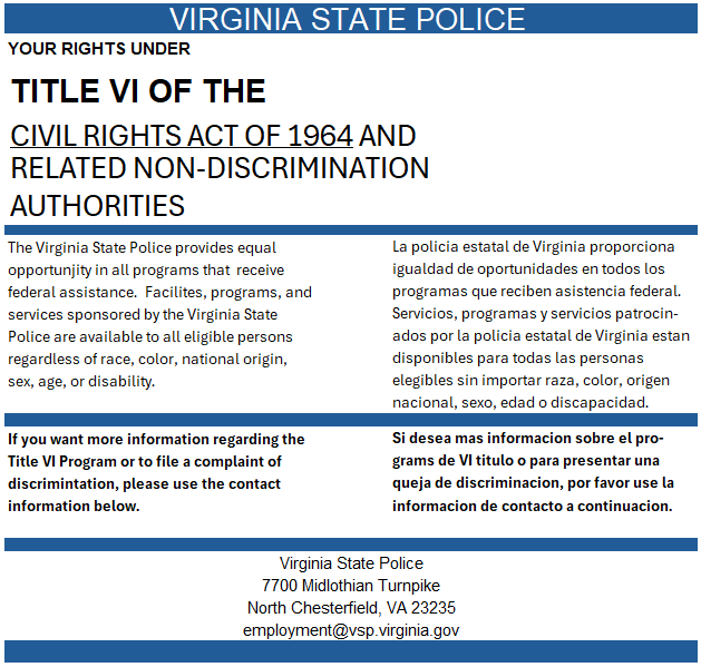 The Virginia State Police provides equal opportunity in all programs that receive federal assistance. Facilities, programs, and services sponsored by the Virginia State Police are available to all eligible persons regardless of race, color, national origin, sex, age, or disability.